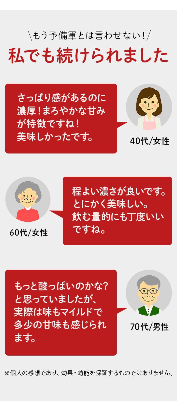 もう予備軍とは言わせない！ 私でも続けられました さっぱり感があるのに濃厚！まろやかな甘みが特徴ですね！美味しかったです。40代/女性